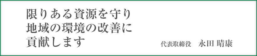 地域の住みよい安全な環境作りを目指して 代表取締役社長 永田 晴康